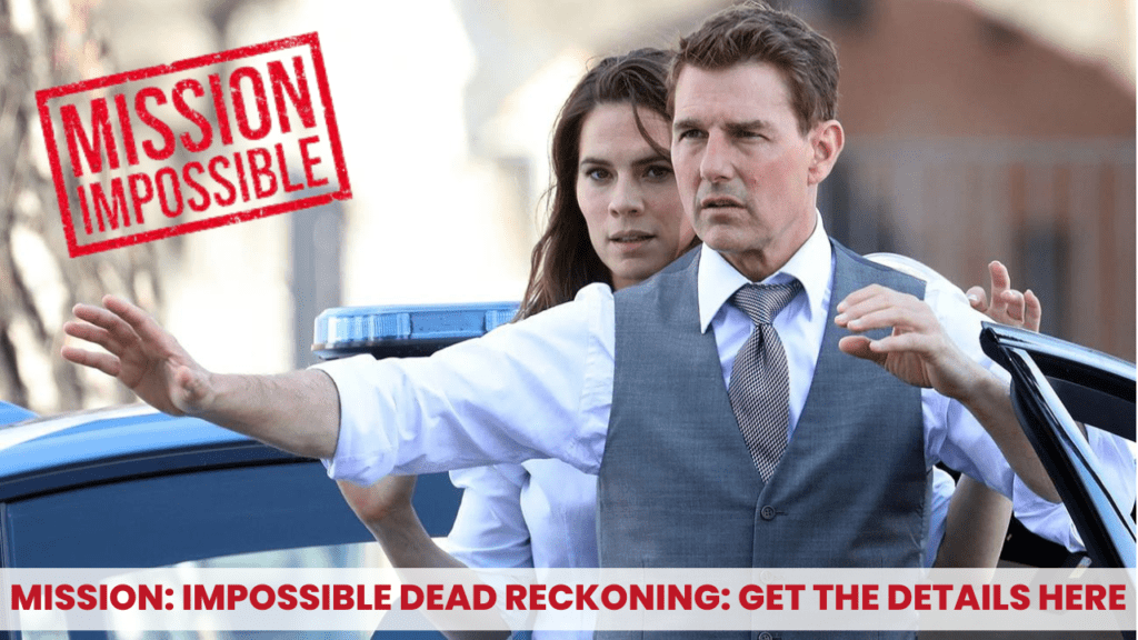 Mission: Impossible Dead Reckoning: Get the details here