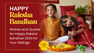 Wishes and Quotes for Happy Raksha Bandhan 2024 for Your Siblings